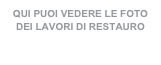 QUI PUOI VEDERE LE FOTO DEI LAVORI DI RESTAURO